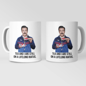 Ted Lasso Mug, Tea and I are still life long Hiatus Quote