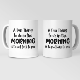 A fun thing to do in the morning is not talk to me