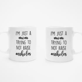 I am Just A Mom, Trying To Not Raise Assholes