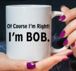 Funny Gift For Father's Day, Of Course I'm Right I'm Bob, I'M Bob Coffee Mug, Father's Day Gift, Gift For Dad, Papa, Birthday Gift