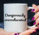 Dangerously overeducated Mug, Doctor Gift ,Graduation ,Masters, Batchelors, PHD ,Medical School Student