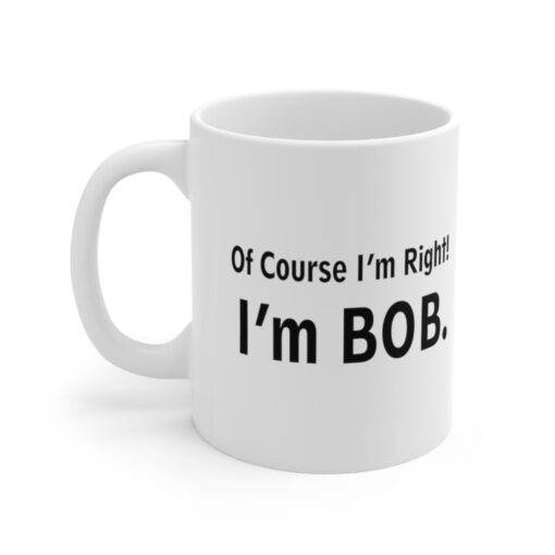 ofcourse i m right i m bob mug