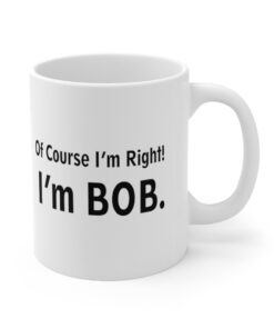 ofcourse i m right i m bob mug
