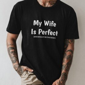 My Wife is Perfect She Bought Me This tshirt ,Funny Husband Shirts husband gift, gift for husband,Husband Gift,Fathers Day Gift, funny shirt